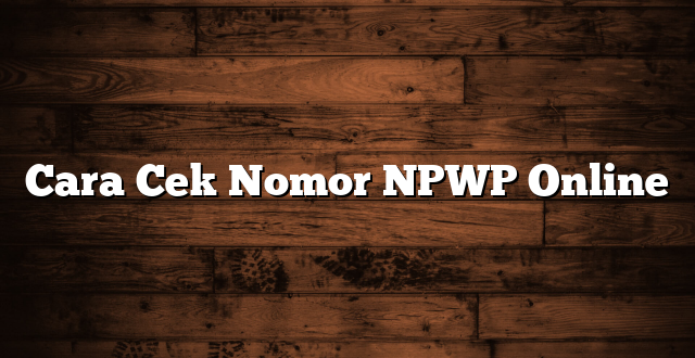 Cara Cek Nomor NPWP Online